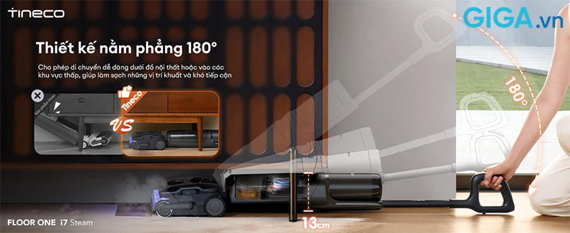Máy hút bụi lau sàn khô ướt FLOOR ONE i7 Steam nằm phẳng 180° với chiều cao thân máy chỉ 13cm.